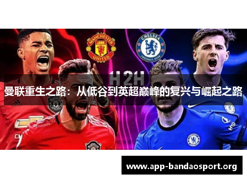 曼联重生之路：从低谷到英超巅峰的复兴与崛起之路