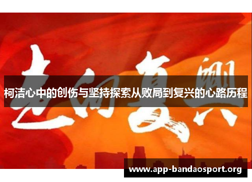 柯洁心中的创伤与坚持探索从败局到复兴的心路历程